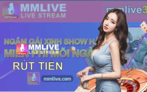 Rút tiền mmlive nhanh nhất không bị lỗi 2024